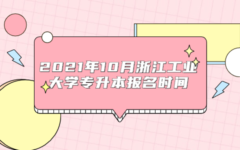 2021年10月浙江工業(yè)大學(xué)專升本報(bào)名時(shí)間