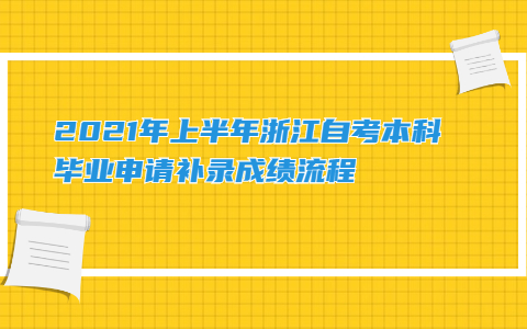 2021年上半年浙江自考本科畢業(yè)申請(qǐng)補(bǔ)錄成績(jī)流程
