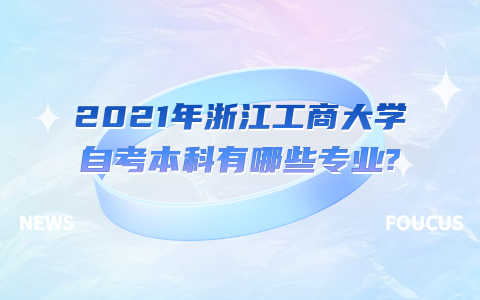 2021年浙江工商大學自考本科有哪些專業(yè)?