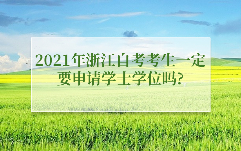 2021年浙江自考考生一定要申請(qǐng)學(xué)士學(xué)位嗎?