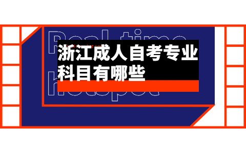 浙江成人自考專業(yè)科目有哪些