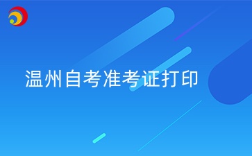 2024年10月溫州自學考試準考證打印時間